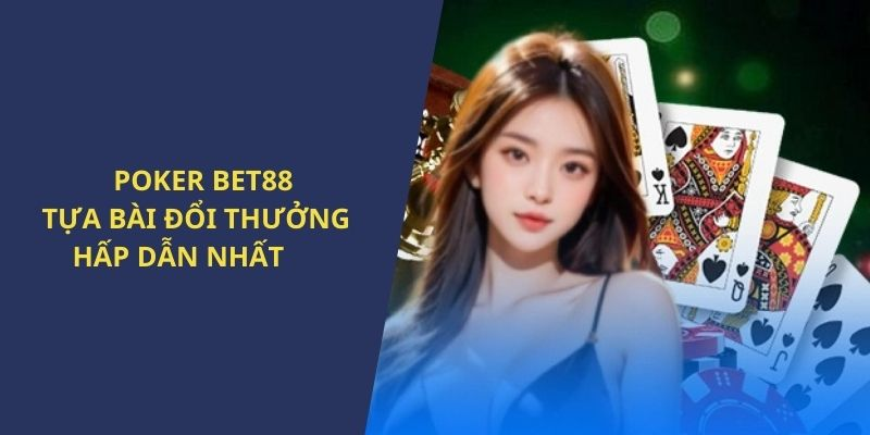 Tựa bài Poker BET88 đổi thưởng hấp dẫn