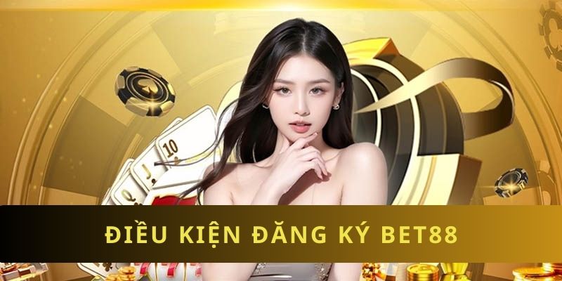 Những tiêu chuẩn khi đăng ký BET88