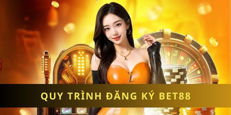 Quy trình chi tiết đăng ký BET88