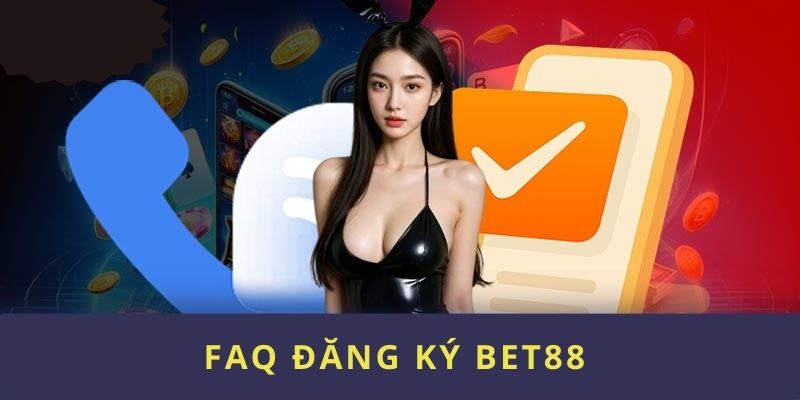 Giải đáp các câu hỏi thường gặp khi đăng ký BET88