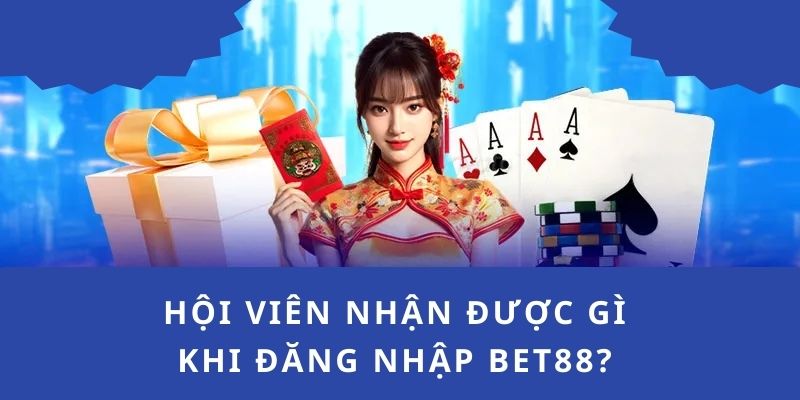 Những điều hội viên nhận được khi log in BET88