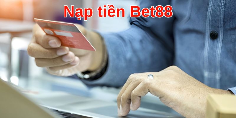 Hướng dẫn chi tiết từng bước nạp tiền Bet88 chuẩn xác