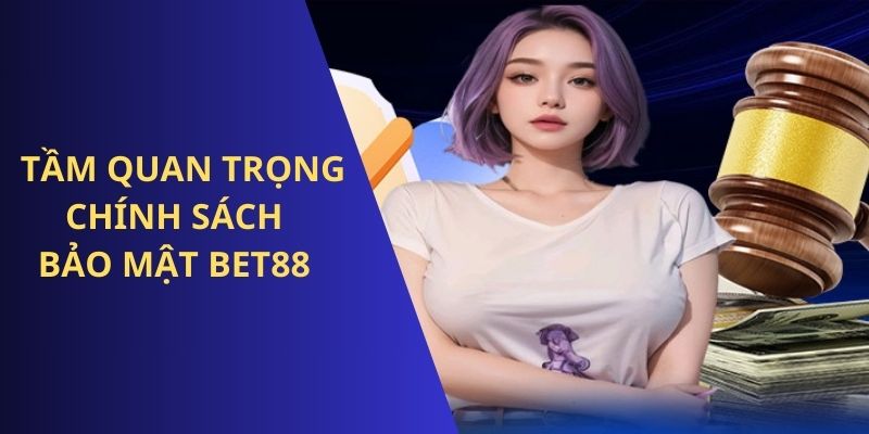 Chính sách bảo mật BET88 rất quan trọng